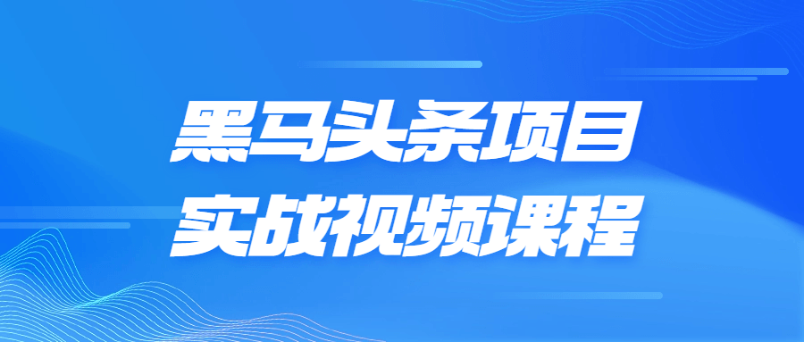 黑马头条项目实战视频课程-趣奇资源网-第3张图片 黑马头条项目实战视频课程-趣奇资源网-第3张图片