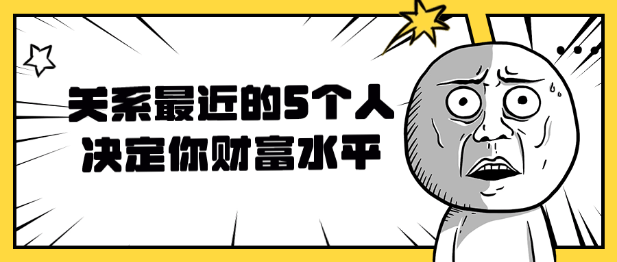 关系最近的5个人决定你财富水平-趣奇资源网-第3张图片 关系最近的5个人决定你财富水平-趣奇资源网-第3张图片