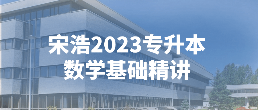 宋浩2023专升本数学基础精讲-趣奇资源网-第3张图片 宋浩2023专升本数学基础精讲-趣奇资源网-第3张图片
