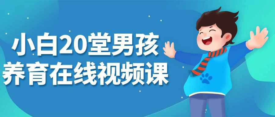 小白20堂男孩养育在线视频课-趣奇资源网-第3张图片 小白20堂男孩养育在线视频课-趣奇资源网-第3张图片